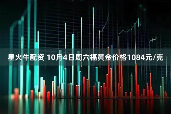 星火牛配资 10月4日周六福黄金价格1084元/克